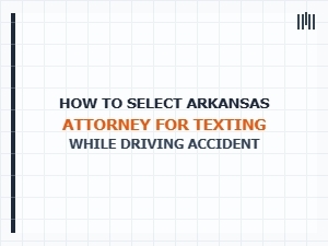 How to Select an Arkansas Attorney for Texting Accidents