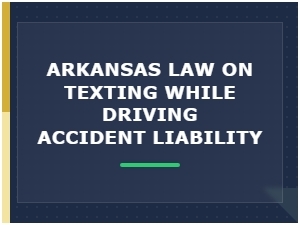 Arkansas Law on Texting While Driving Accident Liability