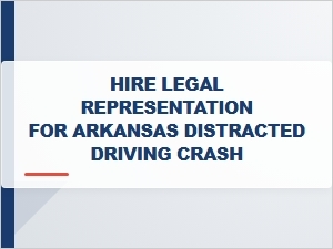 Hire a Lawyer After an Arkansas Distracted Driving Crash