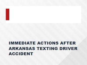 Immediate Actions After Arkansas Texting Driver Accident