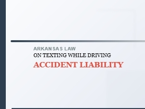Proving Arkansas Texting While Driving Accident Liability