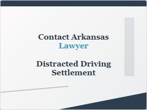 Contact Arkansas Lawyer for Distracted Driving Settlement