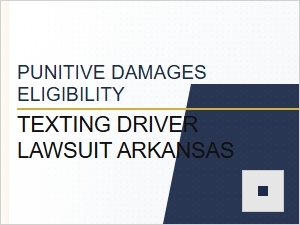 Arkansas Texting Driver Lawsuit Punitive Damages Eligibility